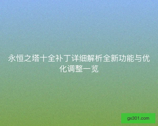 永恒之塔十全补丁详细解析全新功能与优化调整一览